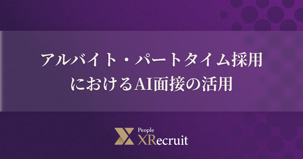 アルバイト・パートタイム採用におけるAI面接の活用｜メリットや着眼点を解説